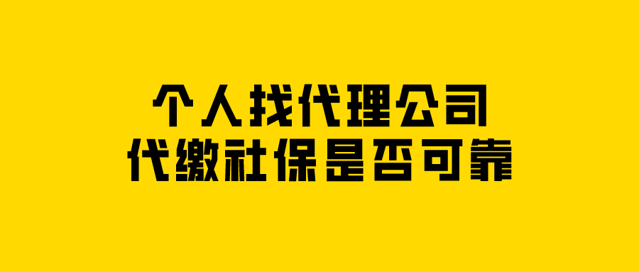 个人找代理公司代缴社保是否可靠
