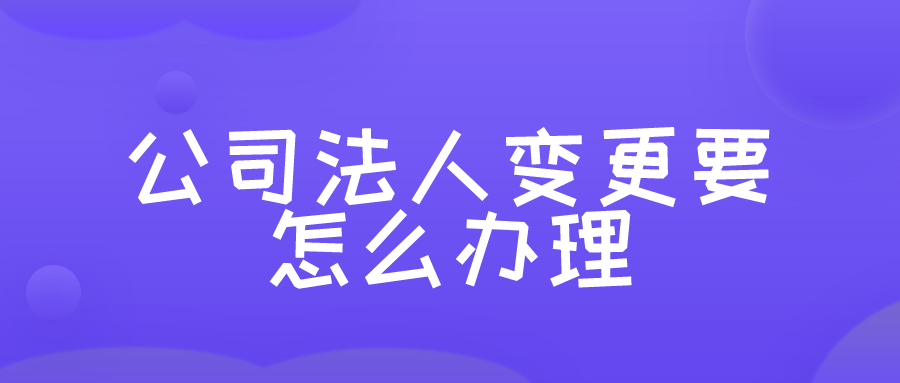 公司法人变更要怎么办理？