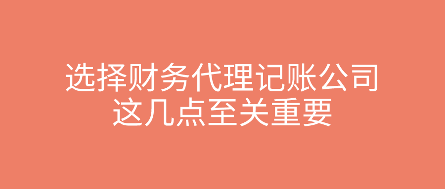 选择财务代理记账公司，这几点至关重要！