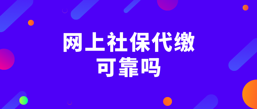 网上社保代缴可靠吗