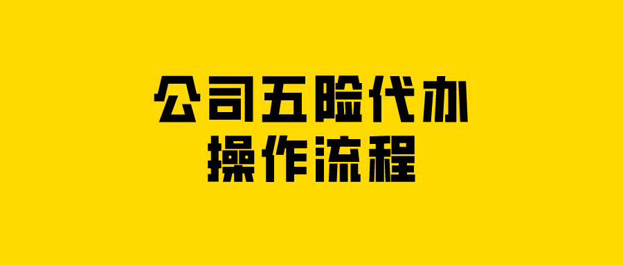 公司五险代办的操作流程