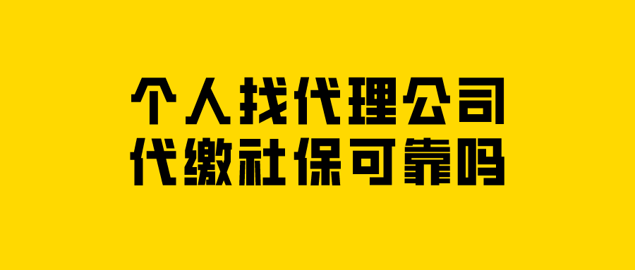 个人找代理公司代缴社保可靠吗
