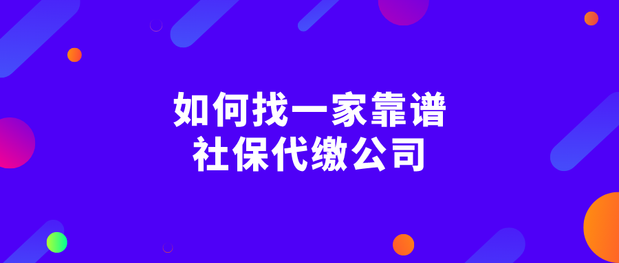 如何找一家靠谱的社保代缴公司