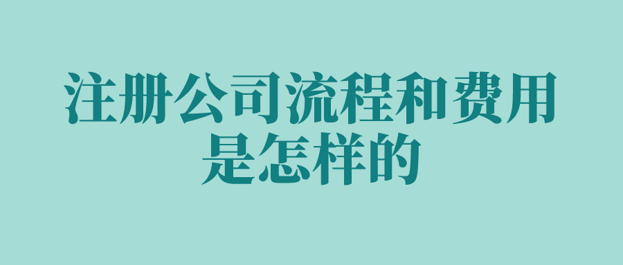 注册公司流程和费用是怎样的？